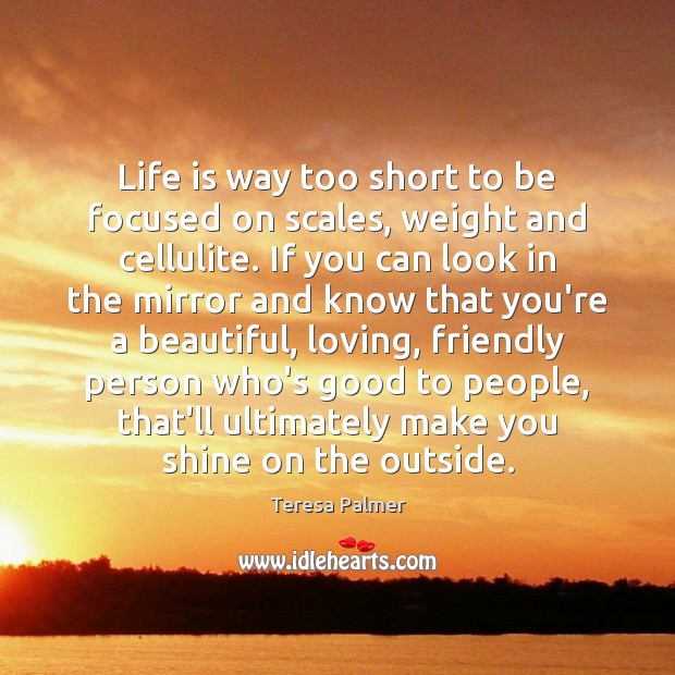 Life is way too short to be focused on scales, weight and Image