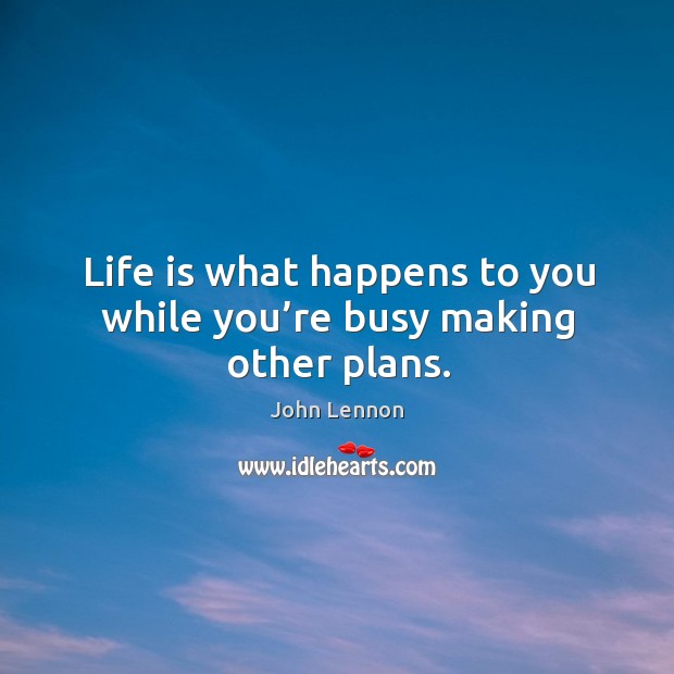 Life is what happens to you while you’re busy making other plans. Image