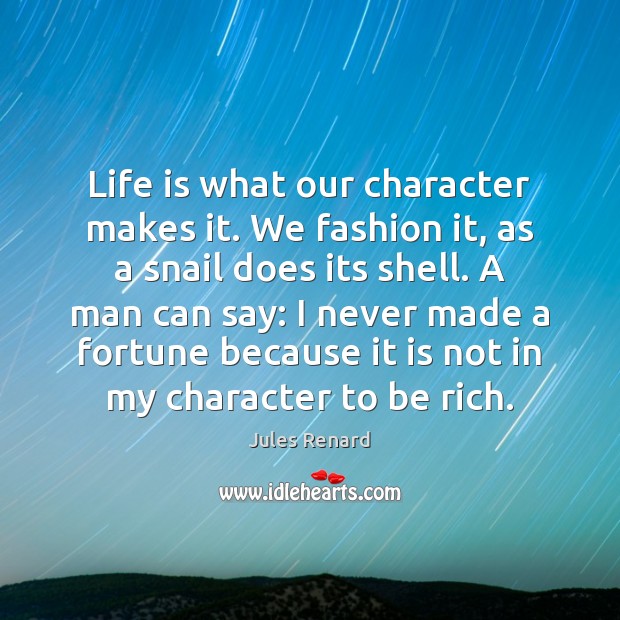 Life is what our character makes it. We fashion it, as a Jules Renard Picture Quote