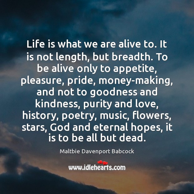 Life is what we are alive to. It is not length, but Maltbie Davenport Babcock Picture Quote