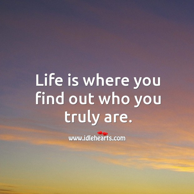 Life is where you find out who you truly are. Image