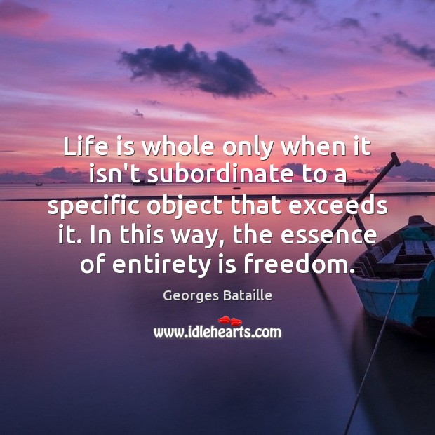 Life is whole only when it isn’t subordinate to a specific object 