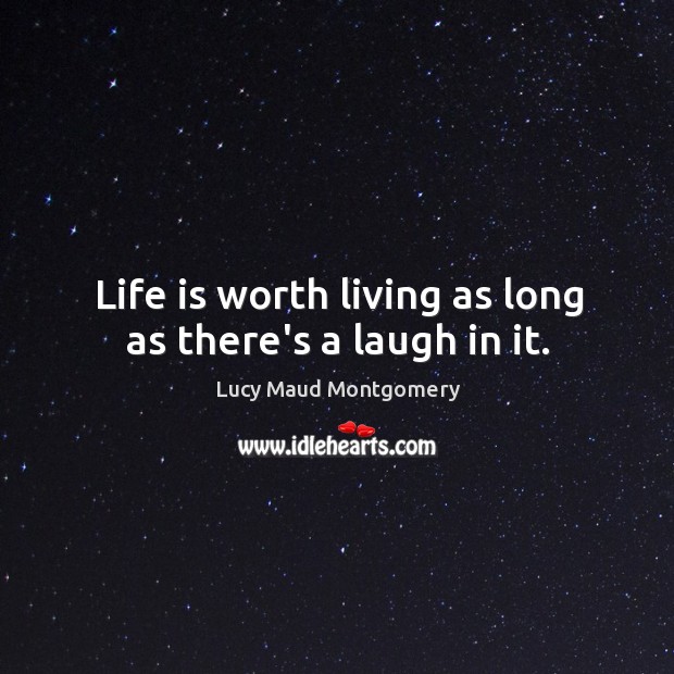 Life is worth living as long as there’s a laugh in it. Image