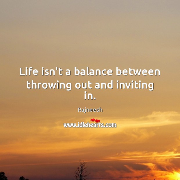 Life isn’t a balance between throwing out and inviting in. Image