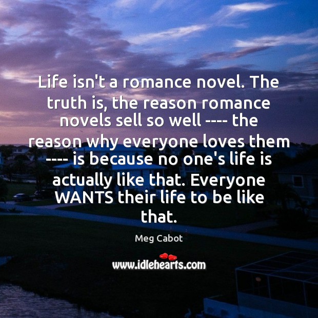 Life isn’t a romance novel. The truth is, the reason romance novels Life Quotes Image