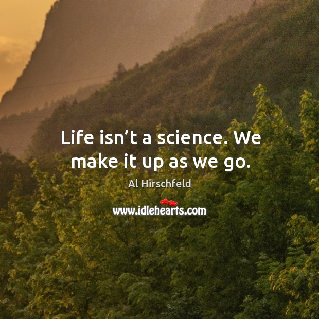 Life isn’t a science. We make it up as we go. Image