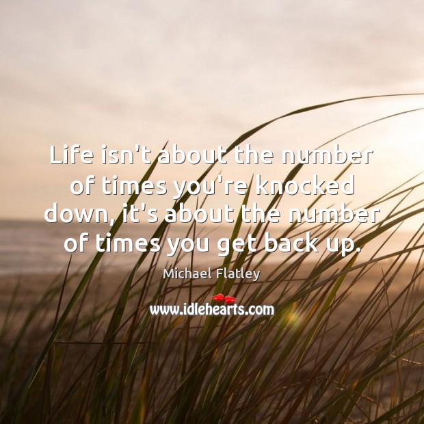 Life isn’t about the number of times you’re knocked down, it’s about Michael Flatley Picture Quote