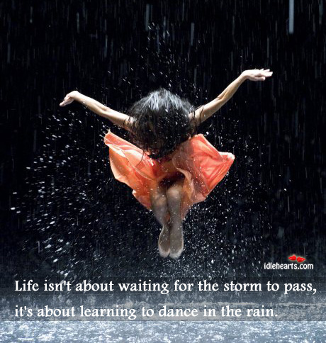 Life isn’t about waiting for the storm to pass Image