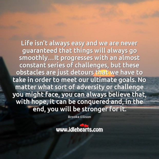 Life isn’t always easy and we are never guaranteed that things will Brooke Ellison Picture Quote