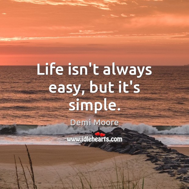 Life isn’t always easy, but it’s simple. Demi Moore Picture Quote