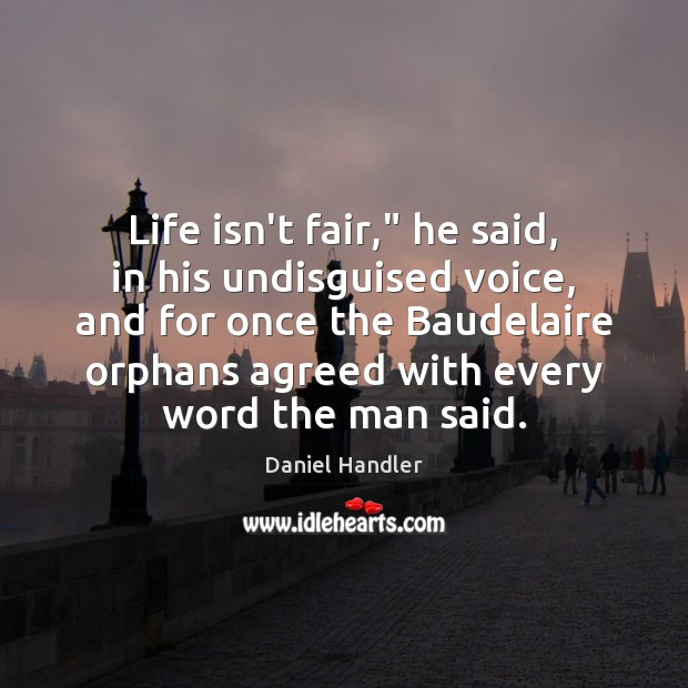 Life isn’t fair,” he said, in his undisguised voice, and for once Daniel Handler Picture Quote