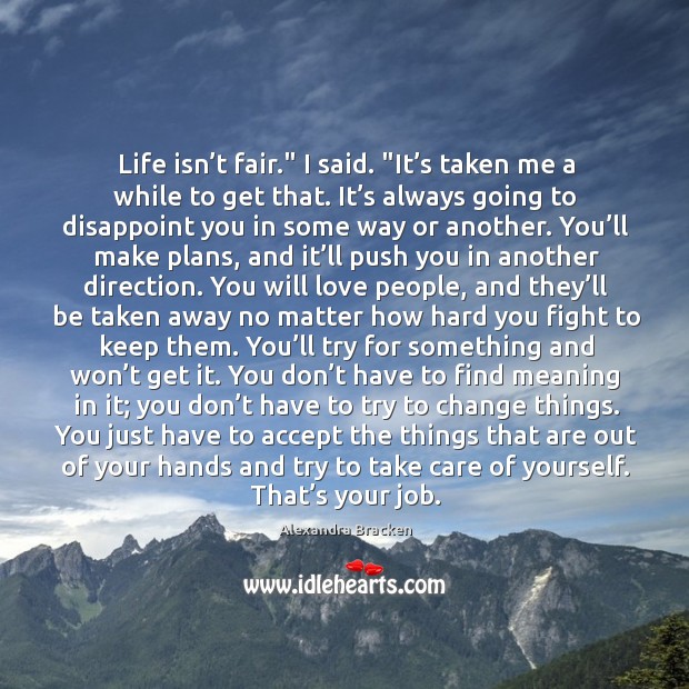Life isn’t fair.” I said. “It’s taken me a while Alexandra Bracken Picture Quote