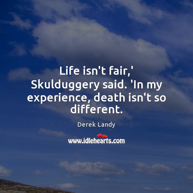 Life isn’t fair,’ Skulduggery said. ‘In my experience, death isn’t so different. Derek Landy Picture Quote
