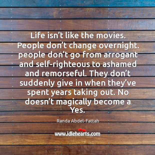 Life isn’t like the movies. People don’t change overnight. people Randa Abdel-Fattah Picture Quote