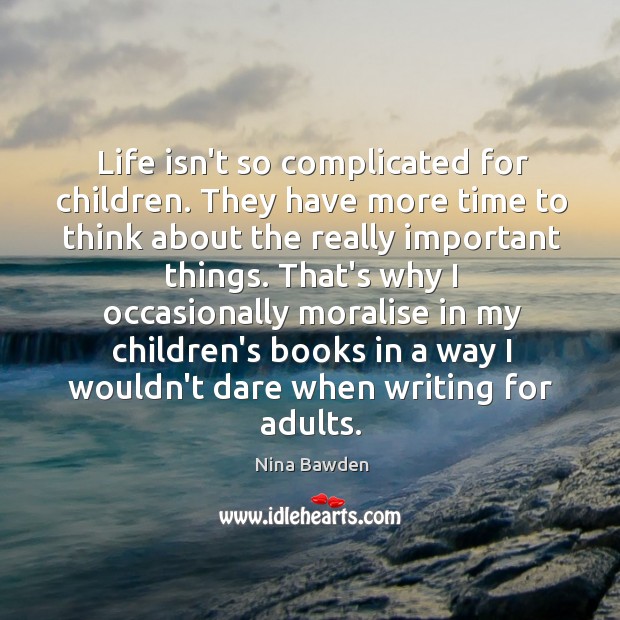 Life isn’t so complicated for children. They have more time to think Nina Bawden Picture Quote