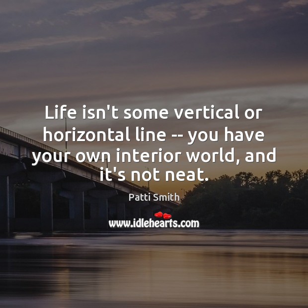 Life isn’t some vertical or horizontal line — you have your own Patti Smith Picture Quote