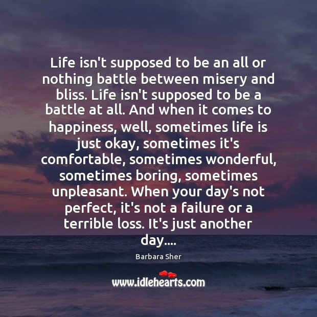 Life isn’t supposed to be an all or nothing battle between misery Barbara Sher Picture Quote
