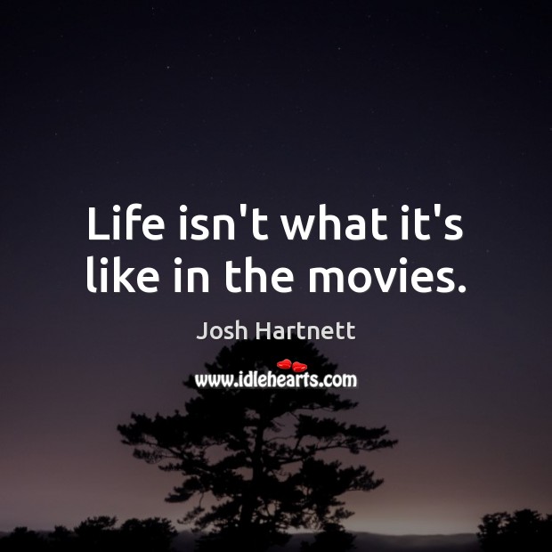 Life isn’t what it’s like in the movies. Image
