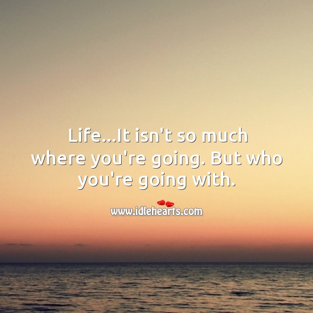 Life… It isn’t so much where you’re going. Image