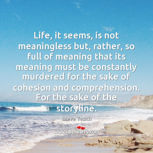 Life, it seems, is not meaningless but, rather, so full of meaning Steve Tesich Picture Quote