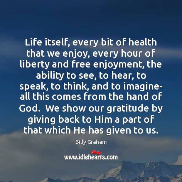 Life itself, every bit of health that we enjoy, every hour of Health Quotes Image