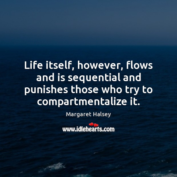 Life itself, however, flows and is sequential and punishes those who try Image