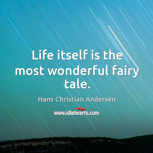 Life itself is the most wonderful fairy tale. Hans Christian Andersen Picture Quote