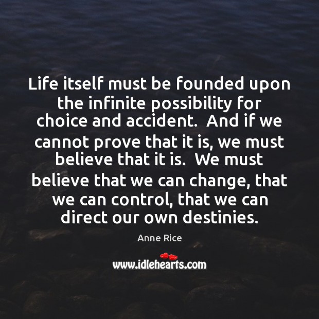 Life itself must be founded upon the infinite possibility for choice and Anne Rice Picture Quote