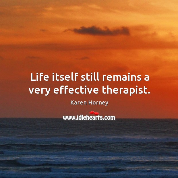 Life itself still remains a very effective therapist. Karen Horney Picture Quote