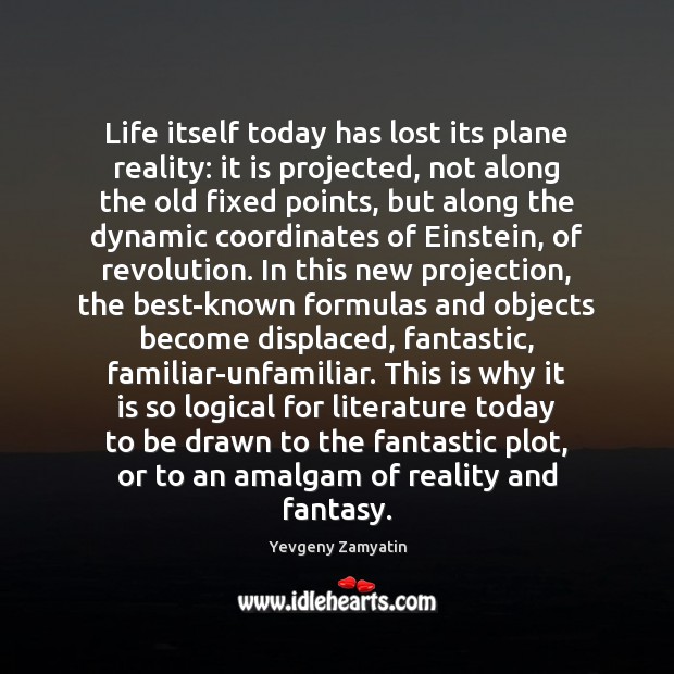 Life itself today has lost its plane reality: it is projected, not Yevgeny Zamyatin Picture Quote