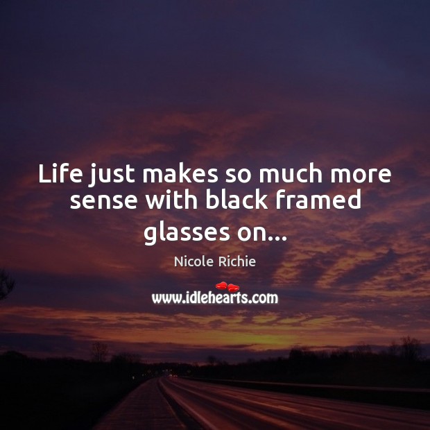 Life just makes so much more sense with black framed glasses on… Image