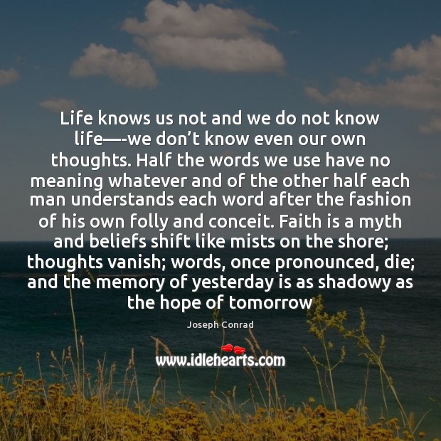 Life knows us not and we do not know life—-we don’ Faith Quotes Image