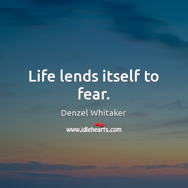 Life lends itself to fear. Denzel Whitaker Picture Quote