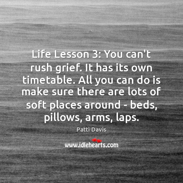 Life Lesson 3: You can’t rush grief. It has its own timetable. All Image