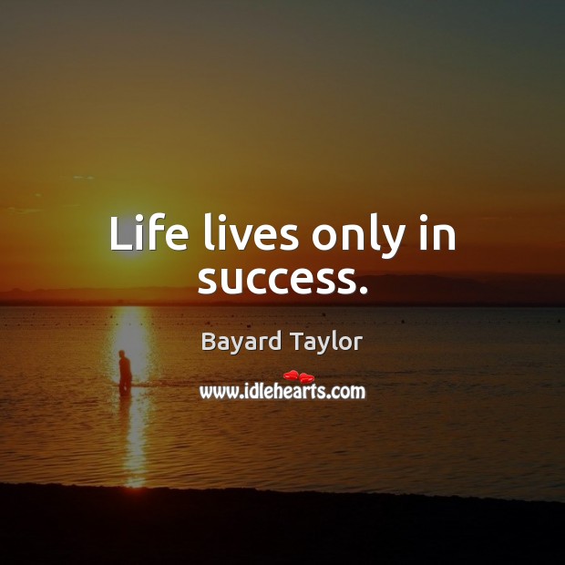 Life lives only in success. Image