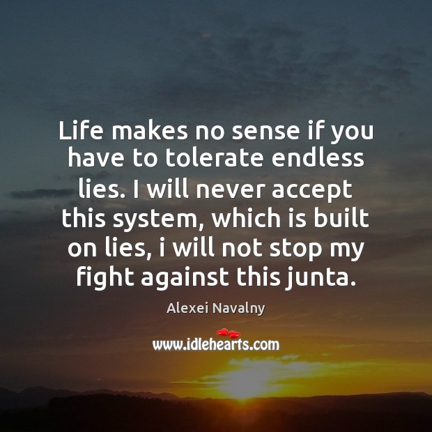 Life makes no sense if you have to tolerate endless lies. I Alexei Navalny Picture Quote