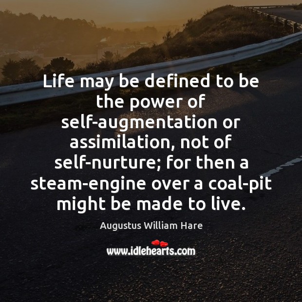Life may be defined to be the power of self-augmentation or assimilation, Augustus William Hare Picture Quote