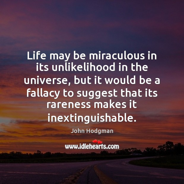 Life may be miraculous in its unlikelihood in the universe, but it John Hodgman Picture Quote
