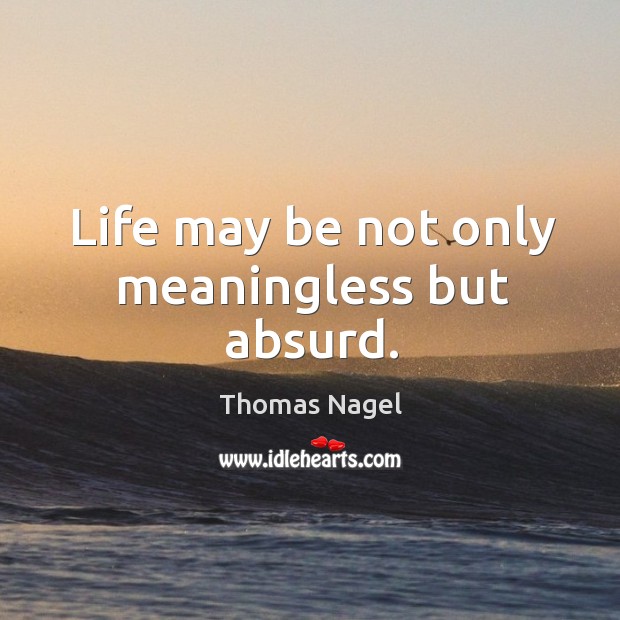 Life may be not only meaningless but absurd. Image