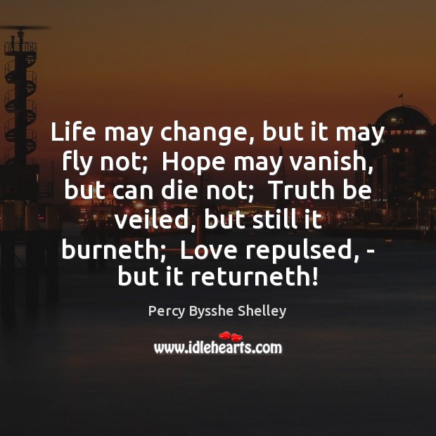 Life may change, but it may fly not;  Hope may vanish, but Percy Bysshe Shelley Picture Quote