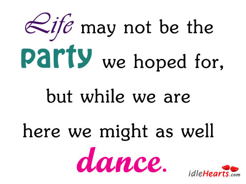 Life may not be the party we hope Life Quotes Image