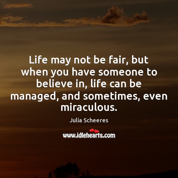 Life may not be fair, but when you have someone to believe Julia Scheeres Picture Quote