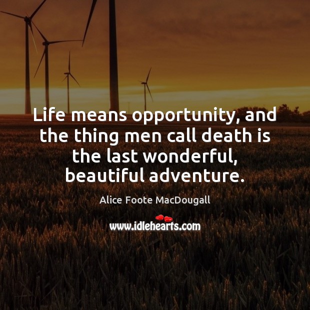 Life means opportunity, and the thing men call death is the last Death Quotes Image