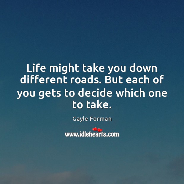 Life might take you down different roads. But each of you gets Gayle Forman Picture Quote