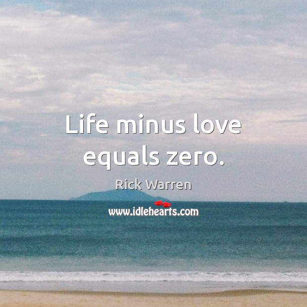Life minus love equals zero. Rick Warren Picture Quote