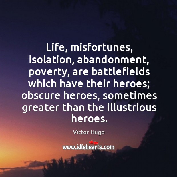 Life, misfortunes, isolation, abandonment, poverty, are battlefields which have Victor Hugo Picture Quote