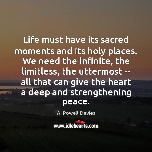 Life must have its sacred moments and its holy places. We need A. Powell Davies Picture Quote