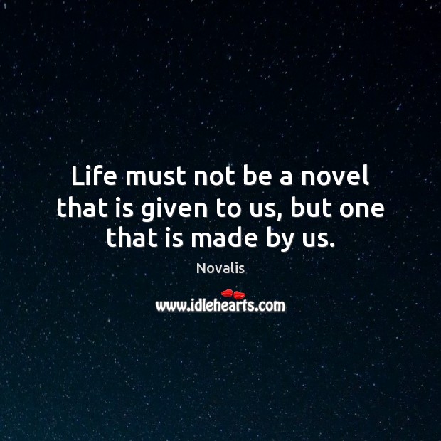 Life must not be a novel that is given to us, but one that is made by us. Image