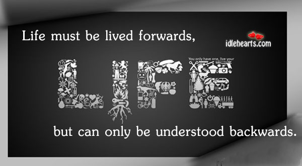 Life must be lived forwards, but can only be Image