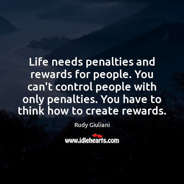 Life needs penalties and rewards for people. You can’t control people with Rudy Giuliani Picture Quote